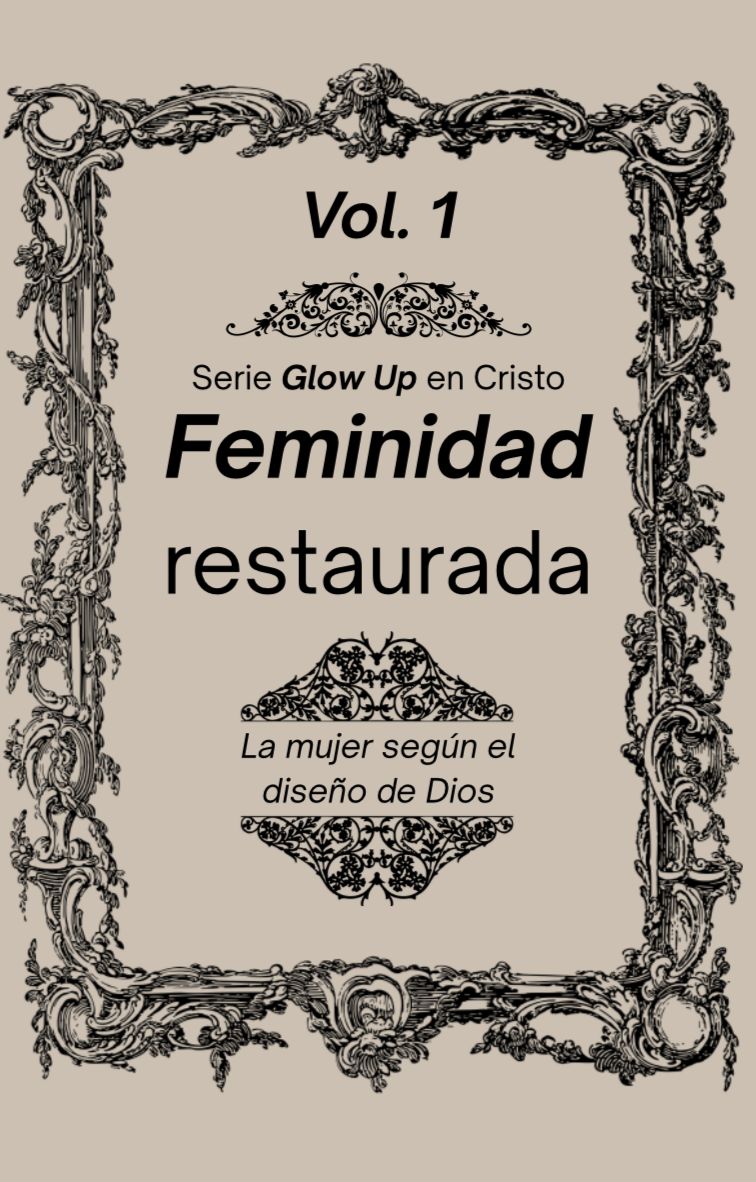 Feminidad Restaurada: La mujer según el diseño de Dios
